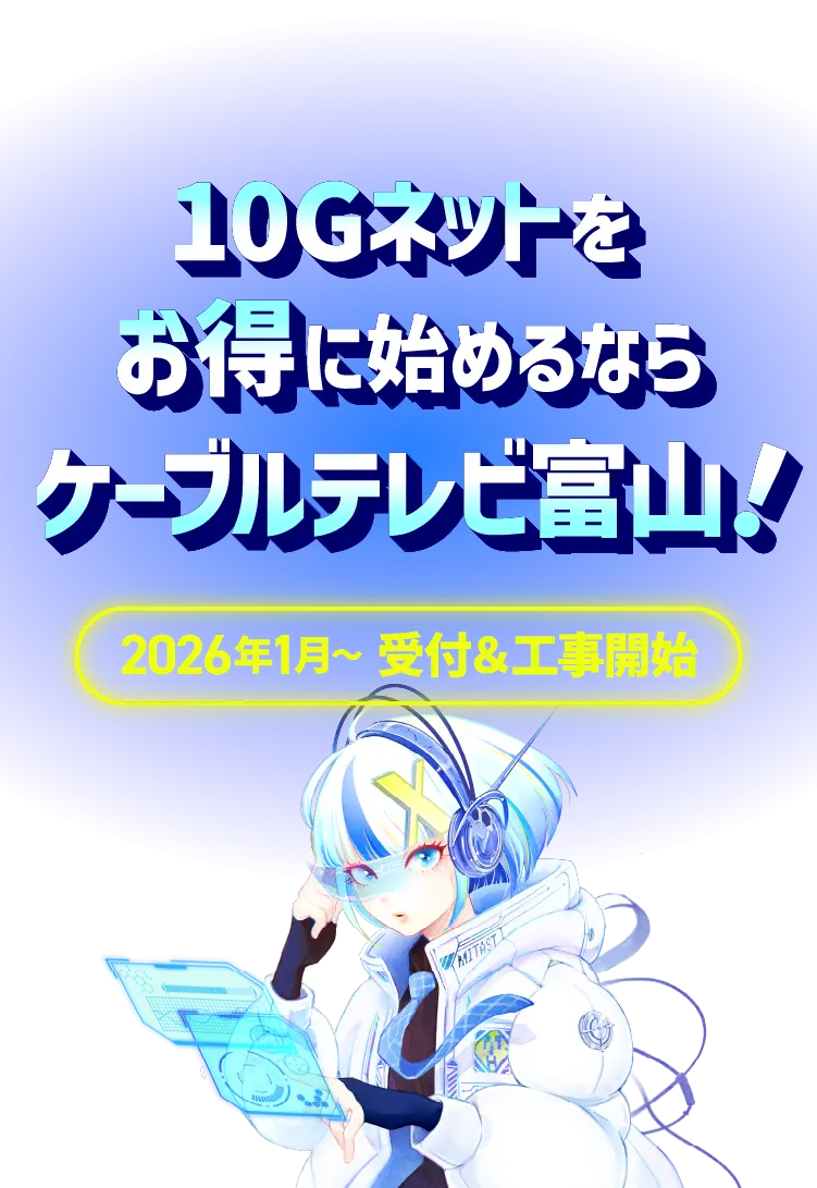 10Gネットをお得に始めるならケーブルテレビ富山！ 2026年1月～ 受付＆工事開始