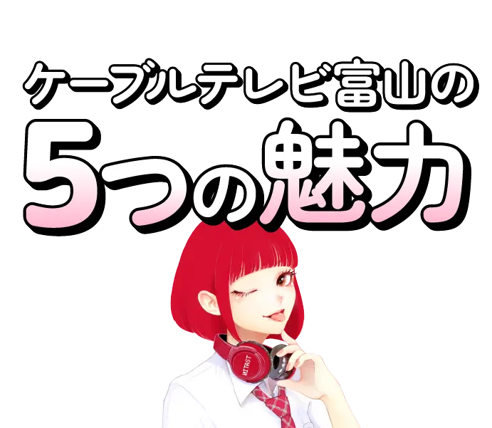 ケーブルテレビ富山の5つの魅力